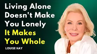 Why Living Alone Doesn't Make You Lonely But Better Than Any Relationship | Louise Hay Motivation