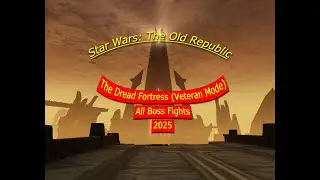Star Wars: The Old Republic | The Dread Fortress (Veteran Mode) | All Boss Fights | 2025