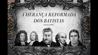 Os Batistas e Sua Herança Reformada 5/5 - Judiclay dos Santos