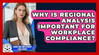 Why Is Regional Analysis Important for Workplace Compliance? | Labor and Employment Law Expert News