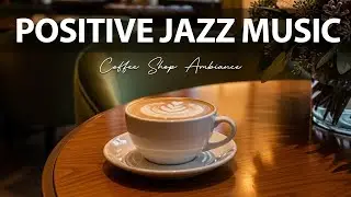 Positive Jazz Music ☕ Coffee Shop Ambiance Instrumental and Relaxing Jazz Cafe Music for Studying