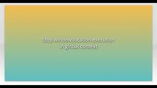 Stop window.location execution in global context