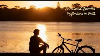 Borrowed Breaths: Finding Faith in the Contrast of Life | Reflections in Faith
