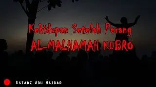 Kehidupan Setelah Perang AL MALHAMAH KUBRO Terbitnya Matahari Dari Barat - Ustadz Abu Haidar
