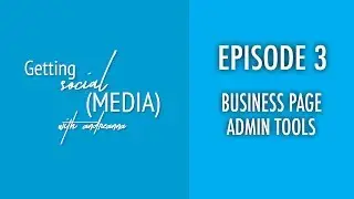 Episode 3: Using Admin Tools (on a Facebook Business Page)