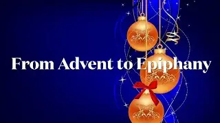 From Advent to Epiphany