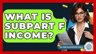 What Is Subpart F Income? - Tax and Accounting Coach