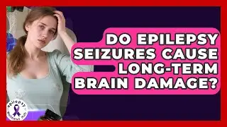 Do Epilepsy Seizures Cause Long-term Brain Damage? - Epilepsy Wellness Hub