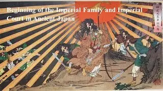 Beginning of the Imperial Family and Imperial Court in Ancient Japan