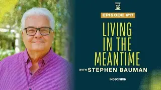 Living in the Meantime Ep 17: Indecision