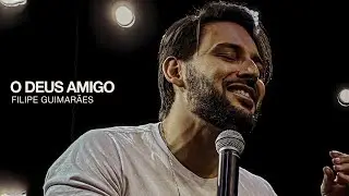 O DEUS AMIGO - FILIPE GUIMARÃES