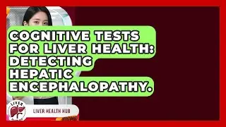Cognitive Tests For Liver Health: Detecting Hepatic Encephalopathy. - Liver Health Hub