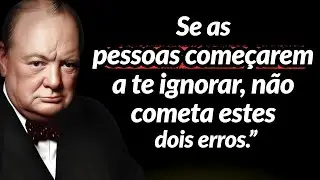Winston Churchill;Se as pessoas começarem a te ignorar, não cometa estes dois erros.”