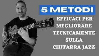 5 METODI EFFICACI per migliorare TECNICAMENTE sulla chitarra jazz