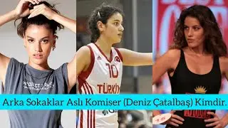 Arka Sokaklar Aslı Komiser (Deniz &Ccedil;atalbaş) Kimdir ? | Basketboldan Oyunculuğa