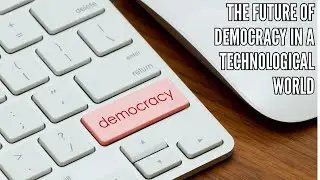 The Future of Democracy in a Technological World