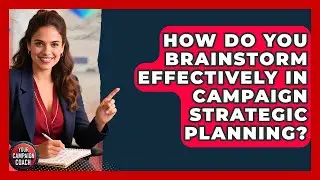 How Do You Brainstorm Effectively In Campaign Strategic Planning? - Your Campaign Coach