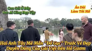 Hai Anh Tây Mê Mẩn “ Đổ Gục “ Trước Vẻ Đẹp Duyên Dáng Của Con Gái Việt Lộng Lẫy Bên Hồ Gươm
