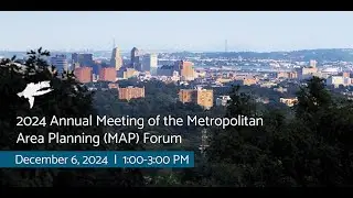 2024 Annual Meeting of the Metropolitan Area Planning MAP Forum - Friday, Dec 6, 2024 1:00 PM