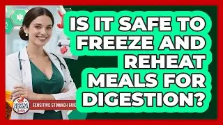 Is It Safe To Freeze And Reheat Meals For Digestion?