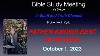 Bible Study Skype 10.1.23.  FATHER KNOWS BEST....(or do you?)