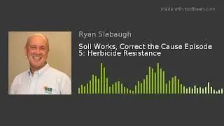 Soil Works, Correct the Cause Episode 5: Herbicide Resistance