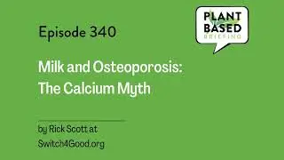 340: Milk and Osteoporosis: The Calcium Myth by Rick Scott at Switch4Good.org