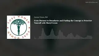 From Burnout to Boundaries and Finding the Courage to Prioritize Yourself with Sheryl Green