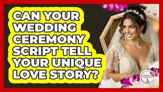 Can Your Wedding Ceremony Script Tell Your Unique Love Story? - Wedding Trends Now