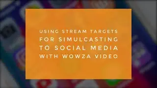 Using Stream Targets for Simulcasting to Social Media With Wowza Video