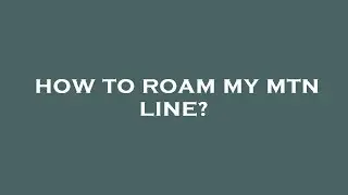 How to roam my mtn line?