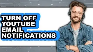 How to Turn Off Youtube Email Notifications - Full Guide