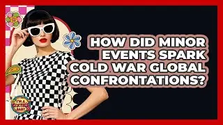How Did Minor Events Spark Cold War Global Confrontations? - I'm a 60s Baby