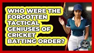 Who Were The Forgotten Tactical Geniuses Of Cricket Batting Order? - Go-To Cricket Guide