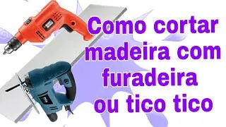 Como cortar madeira com furadeira ou tico tico