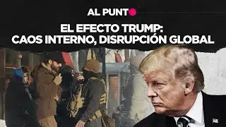 Al Punto | El efecto Trump: Caos interno, disrupción global