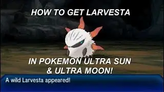 How to get Larvesta in Pokmeon Ultra Sun & Ultra Moon!