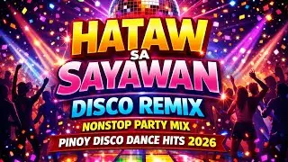💫HATAW SA SAYAWAN DISCO REMIX 🔥 Nonstop Party Mix | Pinoy Disco Dance Hits 2026 💫