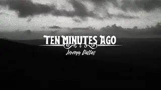 Ten Minutes Ago (Lyric Video) - Jeremy Dallas