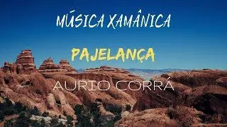 PAJELAN&Ccedil;A - M&Uacute;SICA XAM&Acirc;NICA - AURIO CORR&Aacute; - MEDITA&Ccedil;&Atilde;O, NEW AGE MUSIC, HEALING MUSIC, RITUAL MUSIC.