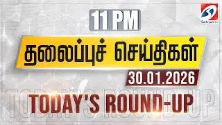 11 pm Today's Round-up | 30 JAN 2026 | Night Headlines | #headlines | Sathiyam Tv