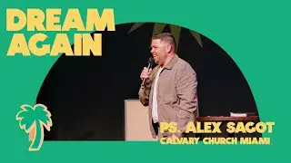 DREAM AGAIN | Ps. Alex Sagot of Calvary Church Miami