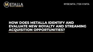 METALLA 101: How does Metalla identify and evaluate new royalty and streaming acquisitions?