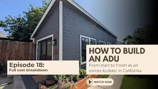How to build an ADU in California as an owner-builder - Episode 18: Full Cost Breakdown