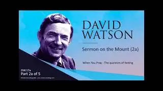 Sermon on the Mount - Part 2a - When you pray - Fasting - David Watson