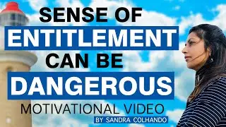 Sense of Entitlement can be Dangerous | Best Motivational Video | Inspiring Video | Sandra Colhando