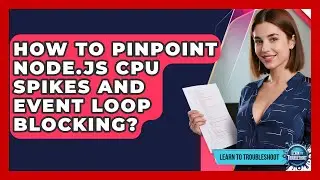 How To Pinpoint Node.js CPU Spikes And Event Loop Blocking? - Learn To Troubleshoot