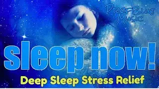 SLEEP Now! Deep Sleep Stress Relief, ProfBlueMusic, SLEEP waves music meditation hours of relaxation