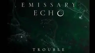 Emissary Echo - Trouble
