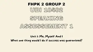 UBI 10402 (FHPK2) GROUP 2- SPEAKING ASSESSMENT 1